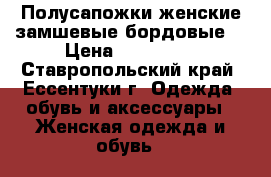 Полусапожки женские замшевые бордовые  › Цена ­ 4000-00 - Ставропольский край, Ессентуки г. Одежда, обувь и аксессуары » Женская одежда и обувь   